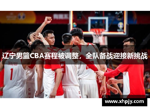 辽宁男篮CBA赛程被调整，全队备战迎接新挑战