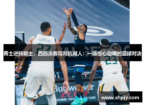 勇士逆转爵士，西部决赛将对抗湖人：一场惊心动魄的篮球对决