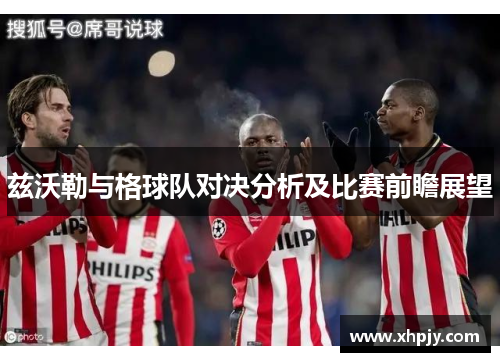 兹沃勒与格球队对决分析及比赛前瞻展望